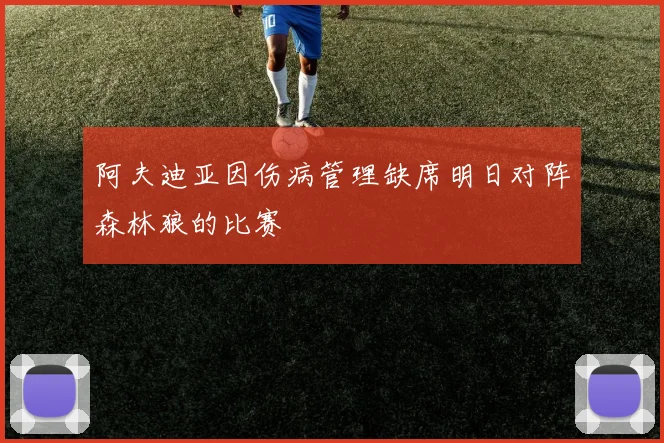 阿夫迪亚因伤病管理缺席明日对阵森林狼的比赛