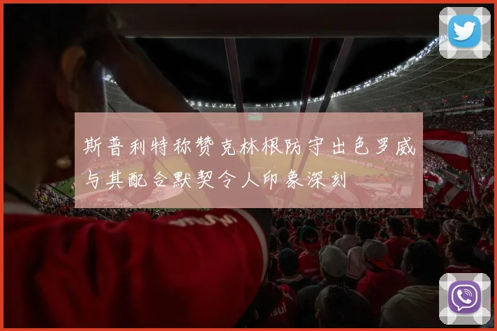 斯普利特称赞克林根防守出色罗威与其配合默契令人印象深刻