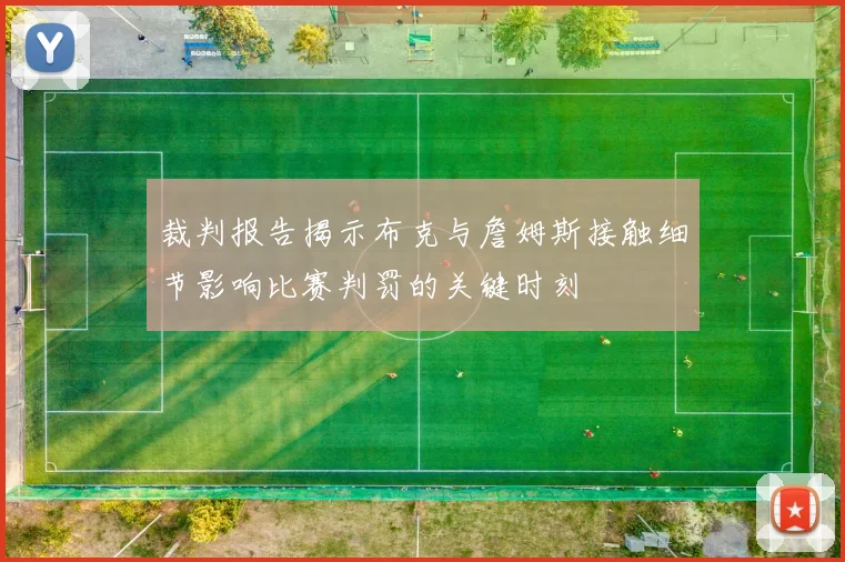 裁判报告揭示布克与詹姆斯接触细节影响比赛判罚的关键时刻