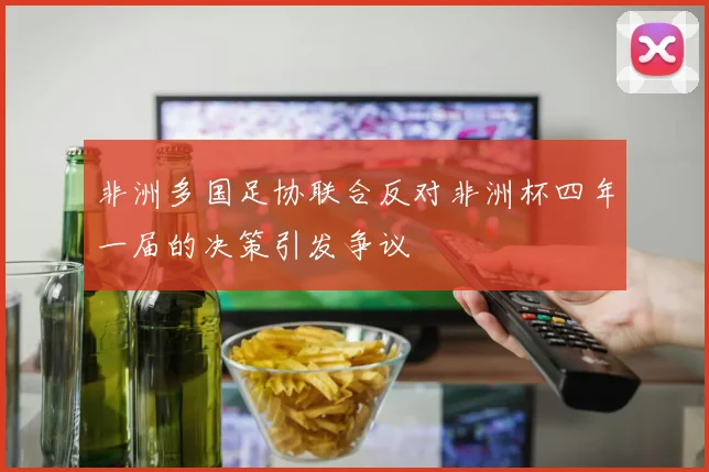 非洲多国足协联合反对非洲杯四年一届的决策引发争议