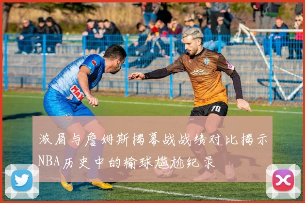 浓眉与詹姆斯揭幕战战绩对比揭示NBA历史中的输球尴尬纪录
